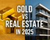 Gold vs Real Estate: Where Should You Invest in India in 2025?